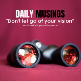 Daily Musings for Life and Living – Don’t Let Go of Your Vision