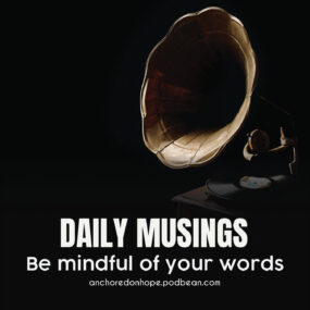 Daily Musings for Life and Living – Be Mindful of Your Words